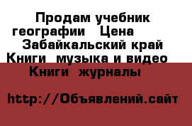 Продам учебник географии › Цена ­ 300 - Забайкальский край Книги, музыка и видео » Книги, журналы   
